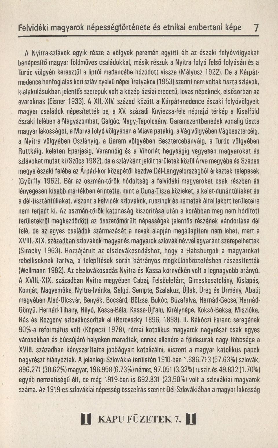 De a Kárpátmedence honfoglalás kori szláv nyelvű népei Tretyakov (1953) szerint nem voltak tiszta szlávok, kialakulásukban jelentős szerepük volt a közép-ázsiai eredetű, lovas népeknek, elsősorban az