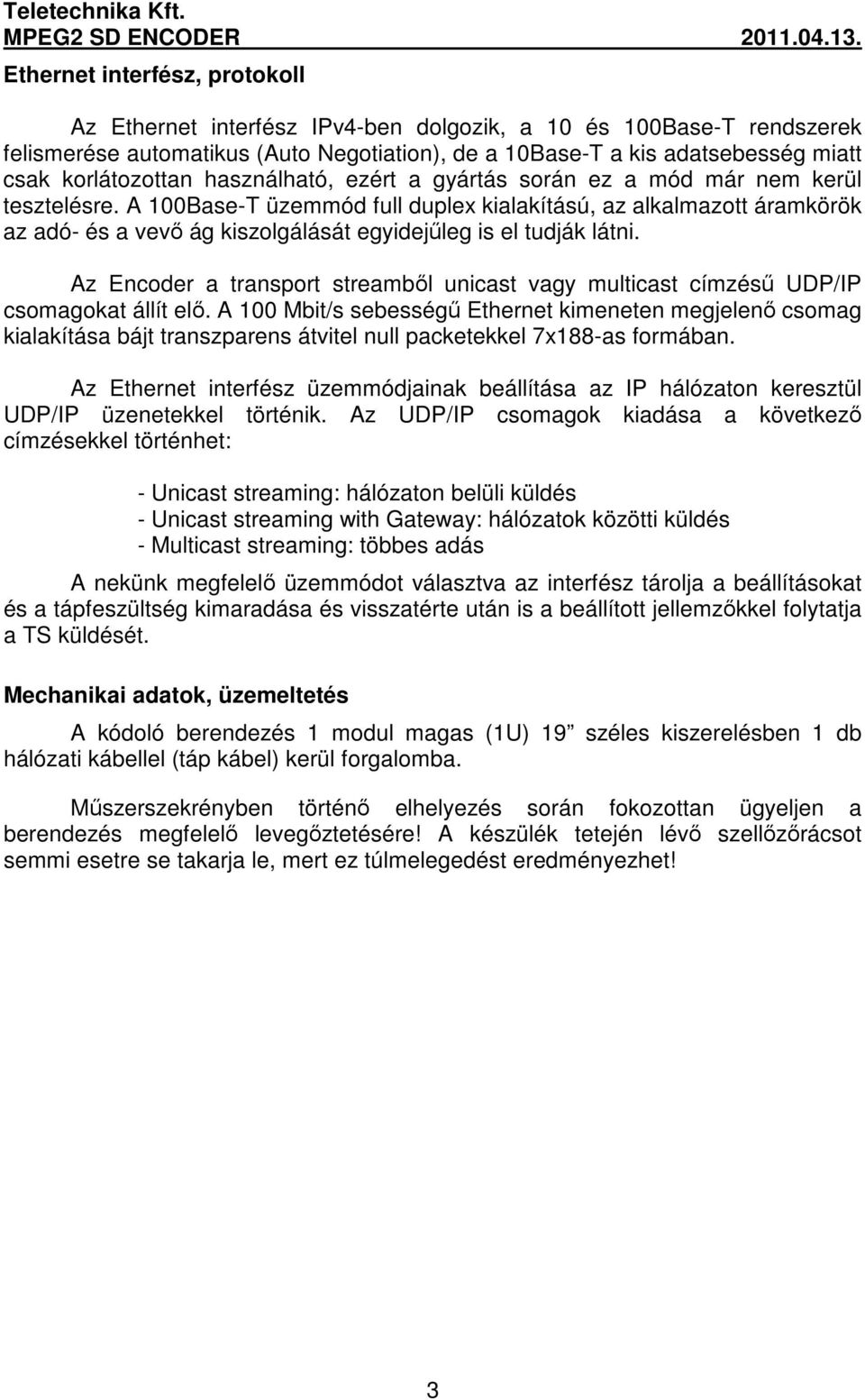 A 100Base-T üzemmód full duplex kialakítású, az alkalmazott áramkörök az adó- és a vevő ág kiszolgálását egyidejűleg is el tudják látni.