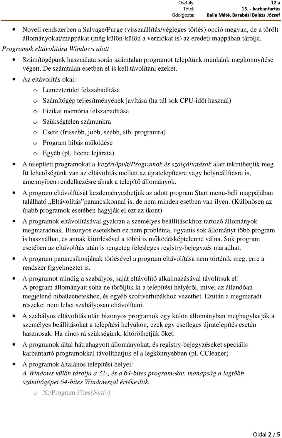 Az eltávolítás okai: o Lemezterület felszabadítása o Számítógép teljesítményének javítása (ha túl sok CPU-időt használ) o Fizikai memória felszabadítása o Szükségtelen számunkra o Csere (frissebb,