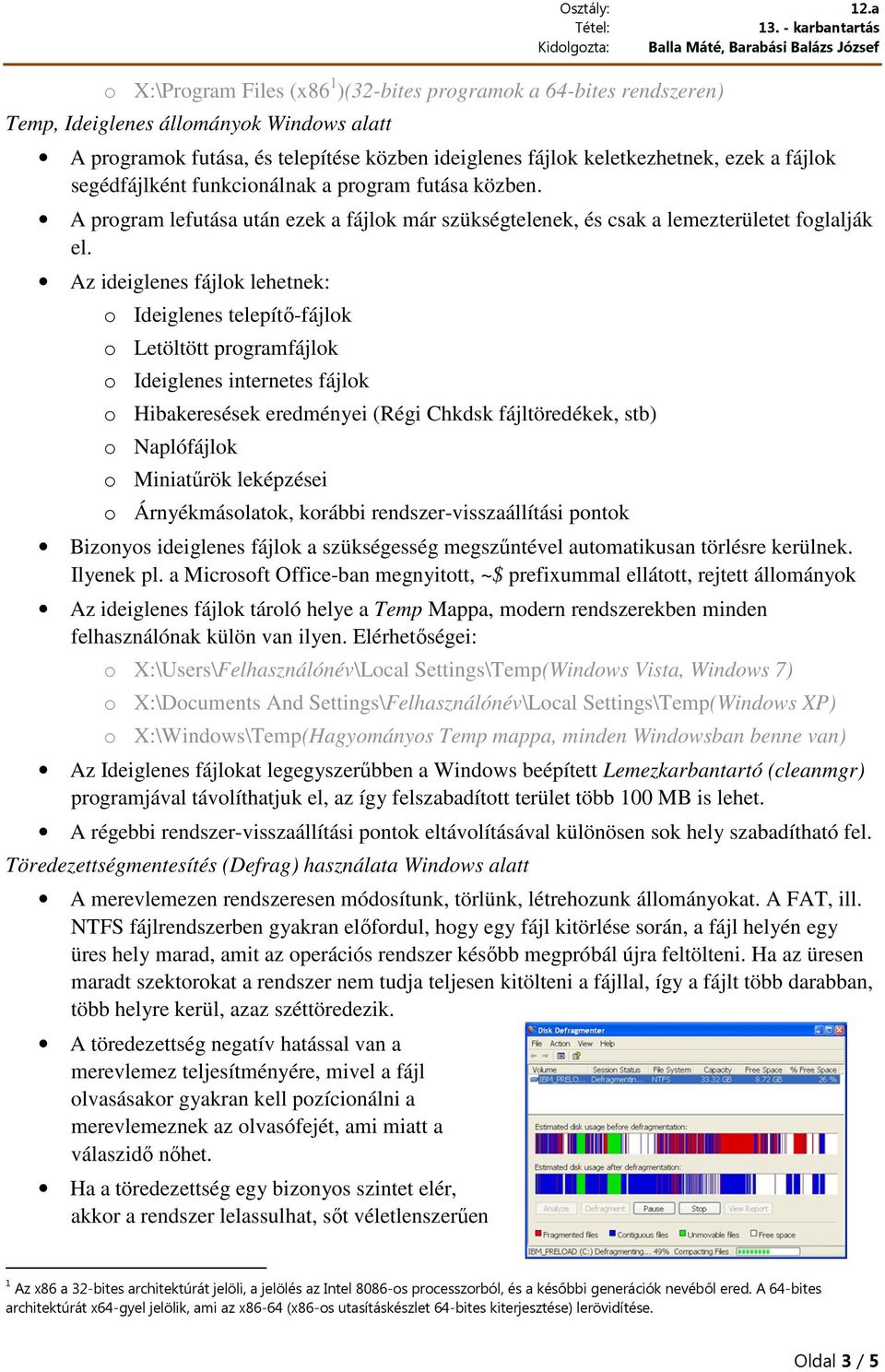 Az ideiglenes fájlok lehetnek: o Ideiglenes telepítő-fájlok o Letöltött programfájlok o Ideiglenes internetes fájlok o Hibakeresések eredményei (Régi Chkdsk fájltöredékek, stb) o Naplófájlok o