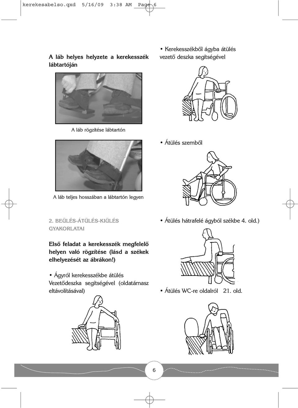 A láb rögzítése lábtartón Átülés szembõl A láb teljes hosszában a lábtartón legyen 2.