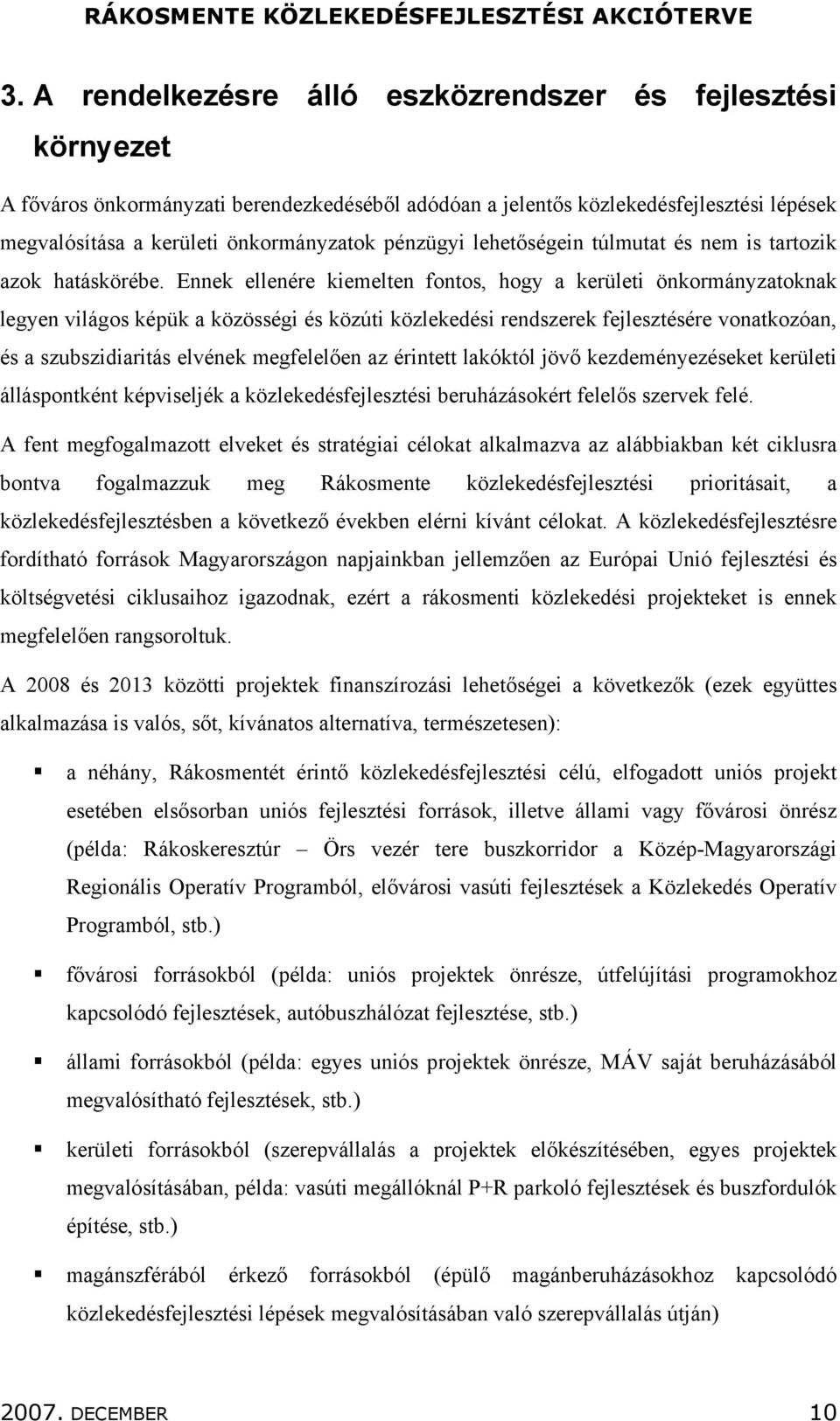 Ennek ellenére kiemelten fontos, hogy a kerületi önkormányzatoknak legyen világos képük a közösségi és közúti közlekedési rendszerek fejlesztésére vonatkozóan, és a szubszidiaritás elvének