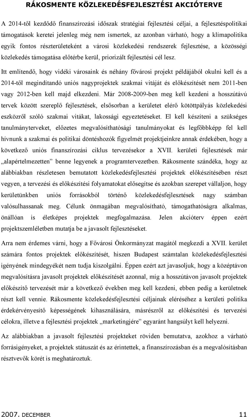 Itt említendő, hogy vidéki városaink és néhány fővárosi projekt példájából okulni kell és a 2014-től megindítandó uniós nagyprojektek szakmai vitáját és előkészítését nem 2011-ben vagy 2012-ben kell