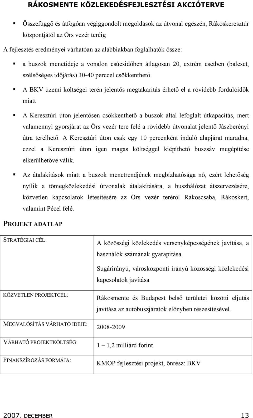 A BKV üzemi költségei terén jelentős megtakarítás érhető el a rövidebb fordulóidők miatt A Keresztúri úton jelentősen csökkenthető a buszok által lefoglalt útkapacitás, mert valamennyi gyorsjárat az