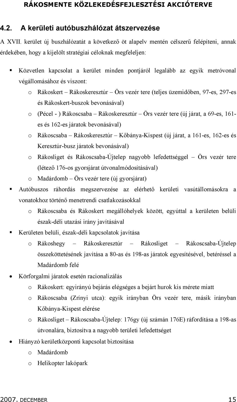 az egyik metróvonal végállomásához és viszont: o Rákoskert Rákoskeresztúr Örs vezér tere (teljes üzemidőben, 97-es, 297-es és Rákoskert-buszok bevonásával) o (Pécel - ) Rákoscsaba Rákoskeresztúr Örs