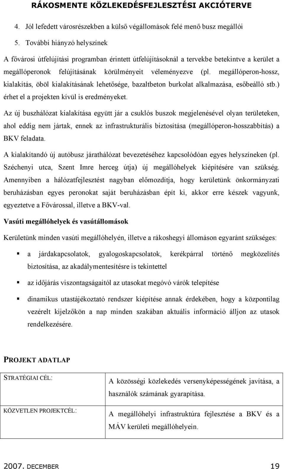 megállóperon-hossz, kialakítás, öböl kialakításának lehetősége, bazaltbeton burkolat alkalmazása, esőbeálló stb.) érhet el a projekten kívül is eredményeket.