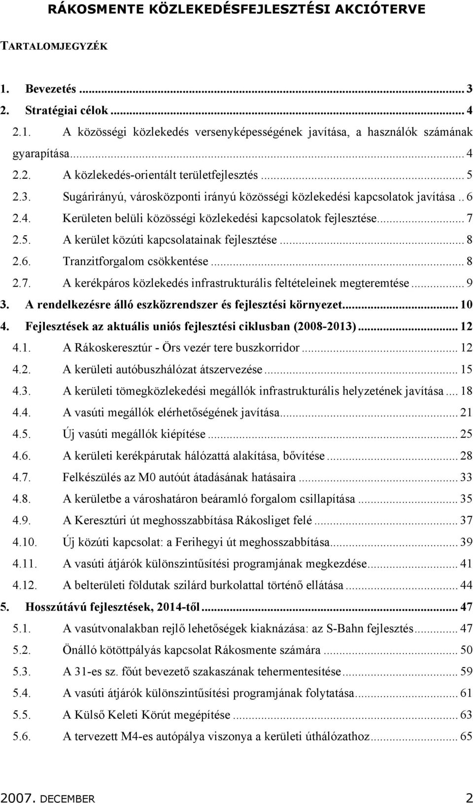 .. 8 2.6. Tranzitforgalom csökkentése... 8 2.7. A kerékpáros közlekedés infrastrukturális feltételeinek megteremtése... 9 3. A rendelkezésre álló eszközrendszer és fejlesztési környezet... 10 4.