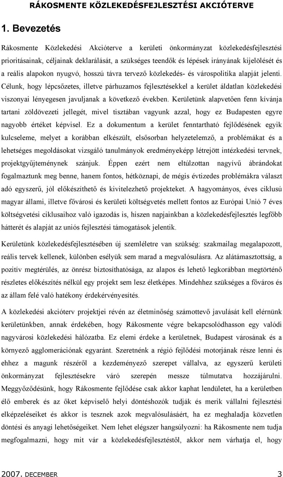 Célunk, hogy lépcsőzetes, illetve párhuzamos fejlesztésekkel a kerület áldatlan közlekedési viszonyai lényegesen javuljanak a következő években.