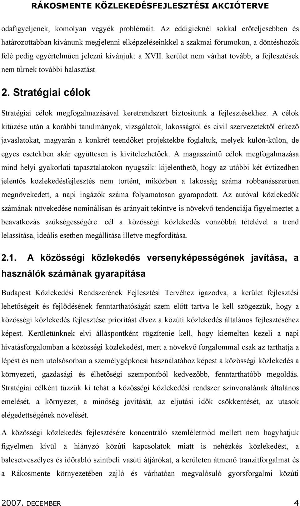 kerület nem várhat tovább, a fejlesztések nem tűrnek további halasztást. 2. Stratégiai célok Stratégiai célok megfogalmazásával keretrendszert biztosítunk a fejlesztésekhez.