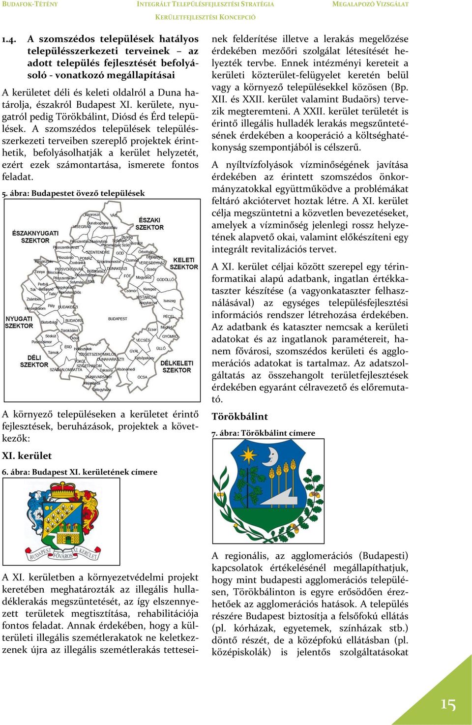 A szomszédos települések településszerkezeti terveiben szereplő projektek érinthetik, befolyásolhatják a kerület helyzetét, ezért ezek számontartása, ismerete fontos feladat. 5.