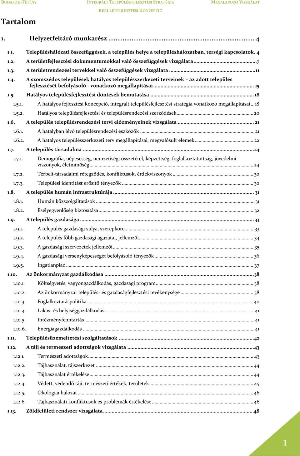 A szomszédos települések hatályos településszerkezeti terveinek az adott település fejlesztését befolyásoló - vonatkozó megállapításai... 15 1.5. Hatályos településfejlesztési döntések bemutatása.