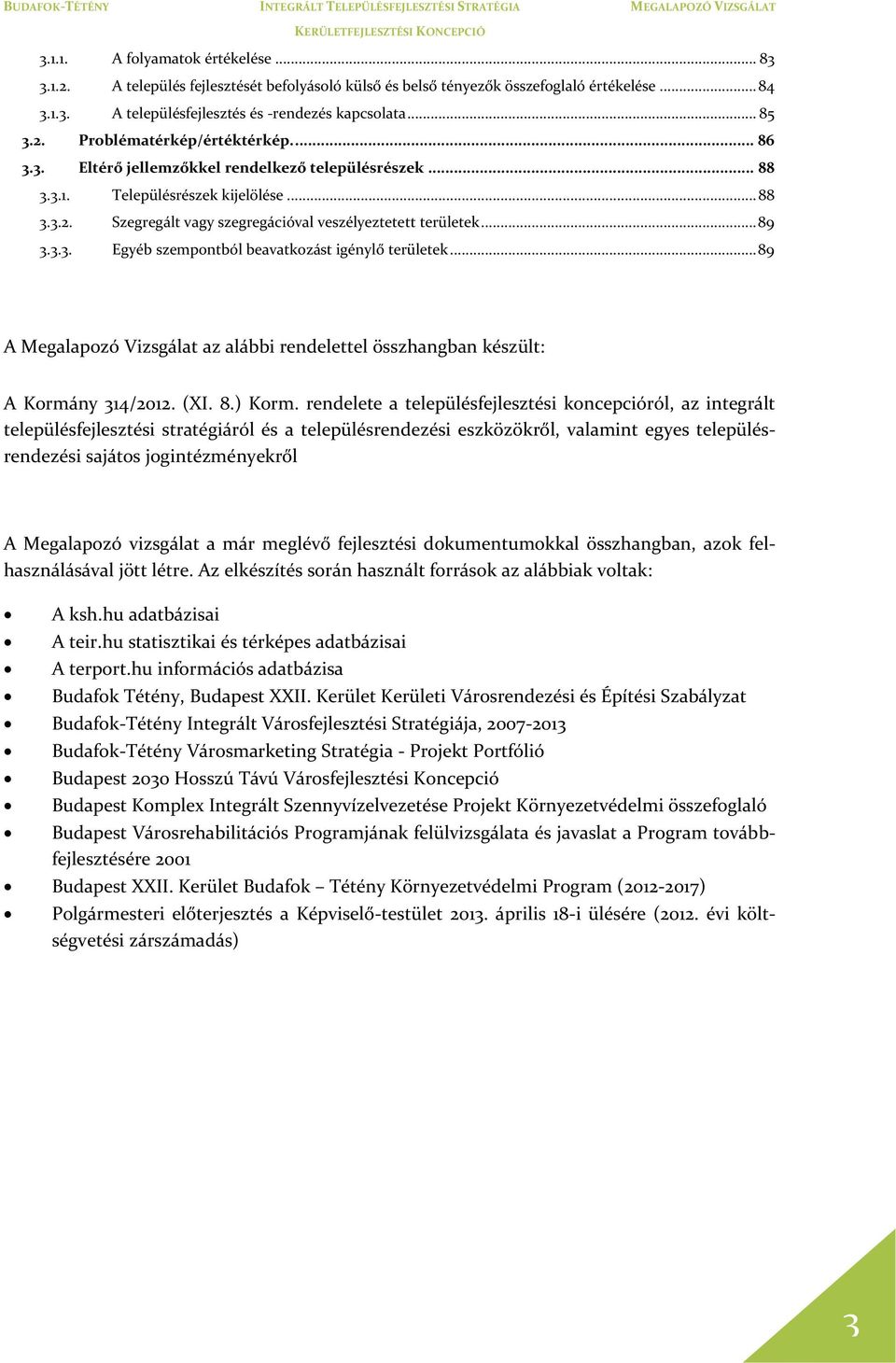 .. 89 A Megalapozó Vizsgálat az alábbi rendelettel összhangban készült: A Kormány 314/2012. (XI. 8.) Korm.