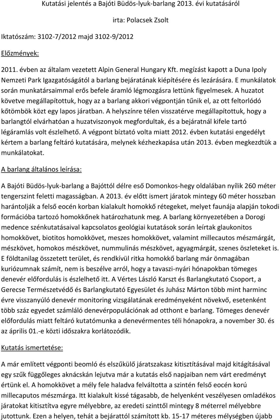 A huzatot követve megállapítottuk, hogy az a barlang akkori végpontján tűnik el, az ott feltorlódó kőtömbök közt egy lapos járatban.