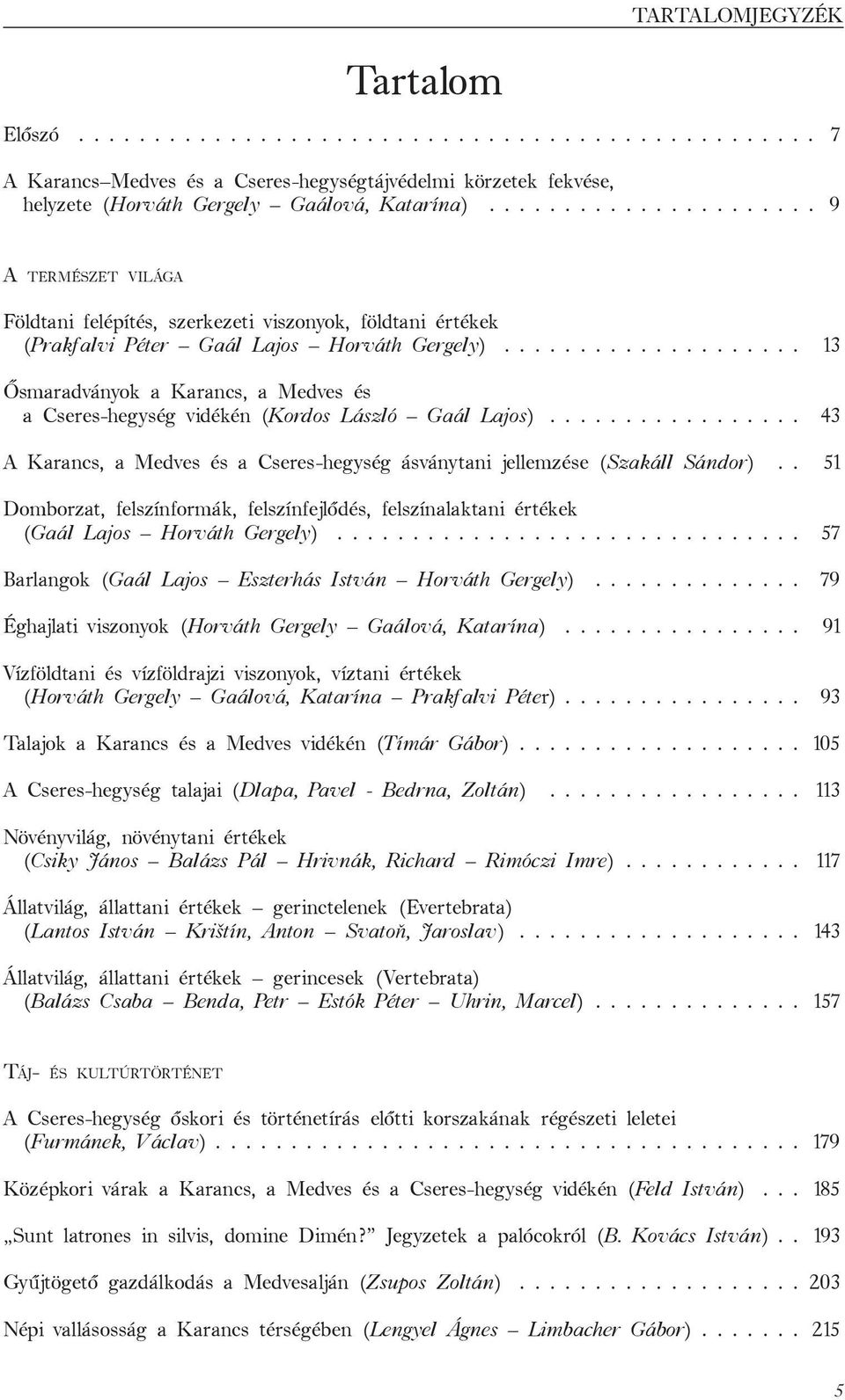 ................... 13 Ősmaradványok a Karancs, a Medves és a Cseres-hegység vidékén (Kordos László Gaál Lajos)................. 43 A Karancs, a Medves és a Cseres-hegység ásványtani jellemzése (Szakáll Sándor).