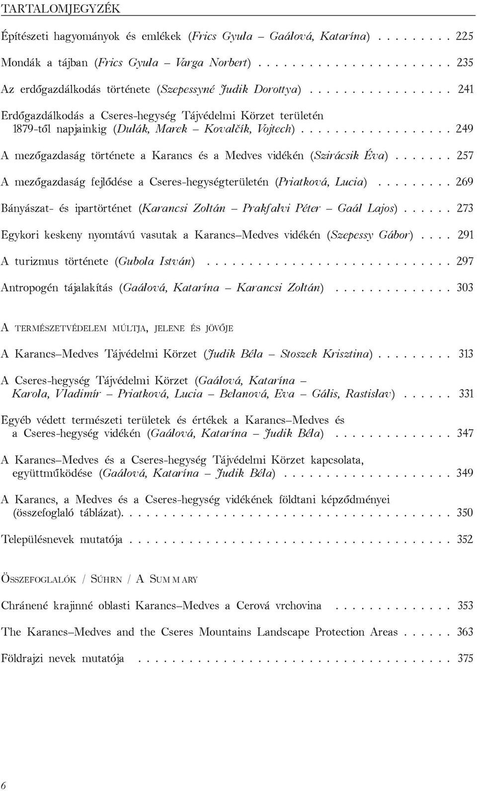 ................ 241 Erdőgazdálkodás a Cseres-hegység Tájvédelmi Körzet területén 1879-től napjainkig (Dulák, Marek Kovalčík, Vojtech).