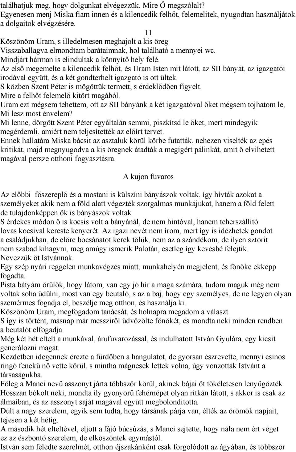 Az első megemelte a kilencedik felhőt, és Uram Isten mit látott, az SII bányát, az igazgatói irodával együtt, és a két gondterhelt igazgató is ott ültek.