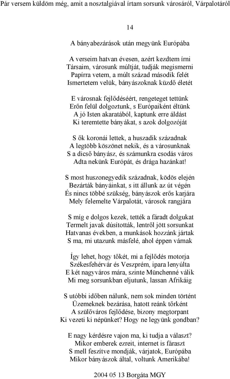 Isten akaratából, kaptunk erre áldást Ki teremtette bányákat, s azok dolgozóját S ők koronái lettek, a huszadik századnak A legtöbb köszönet nekik, és a városunknak S a dicső bányász, és számunkra