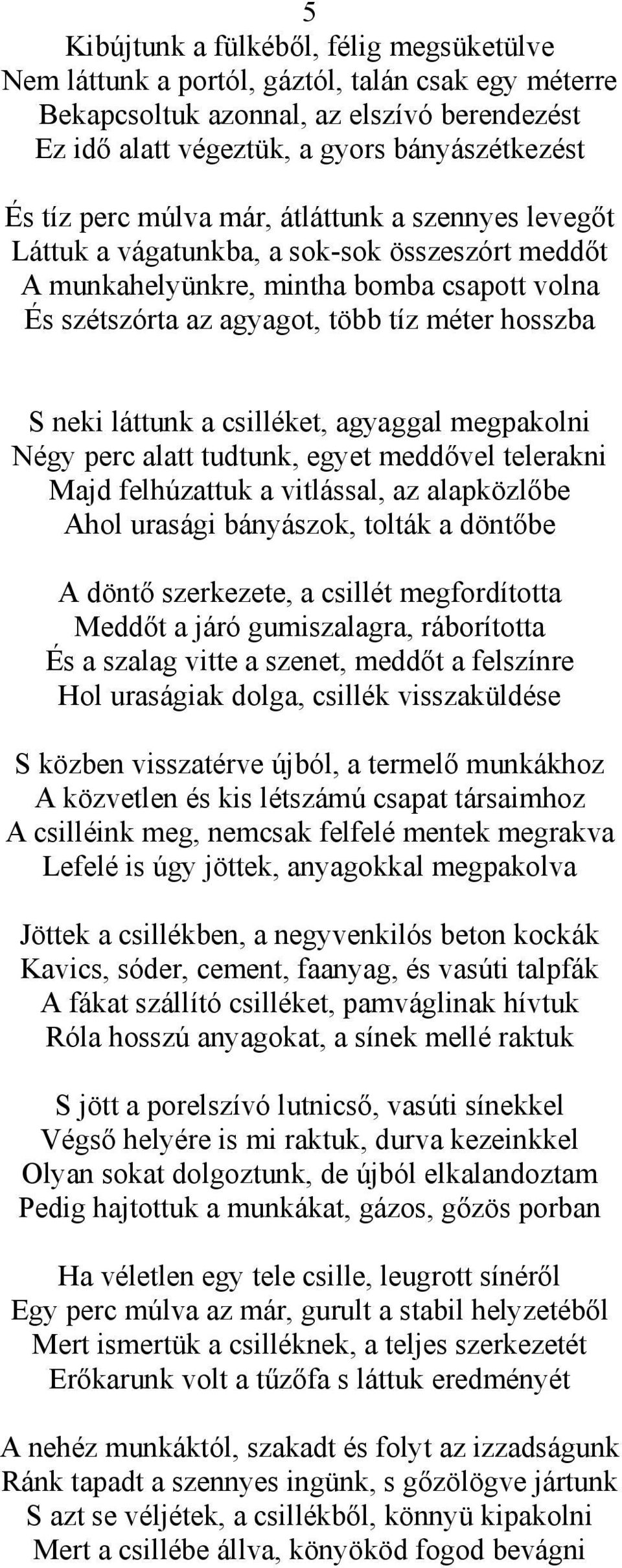 csilléket, agyaggal megpakolni Négy perc alatt tudtunk, egyet meddővel telerakni Majd felhúzattuk a vitlással, az alapközlőbe Ahol urasági bányászok, tolták a döntőbe A döntő szerkezete, a csillét