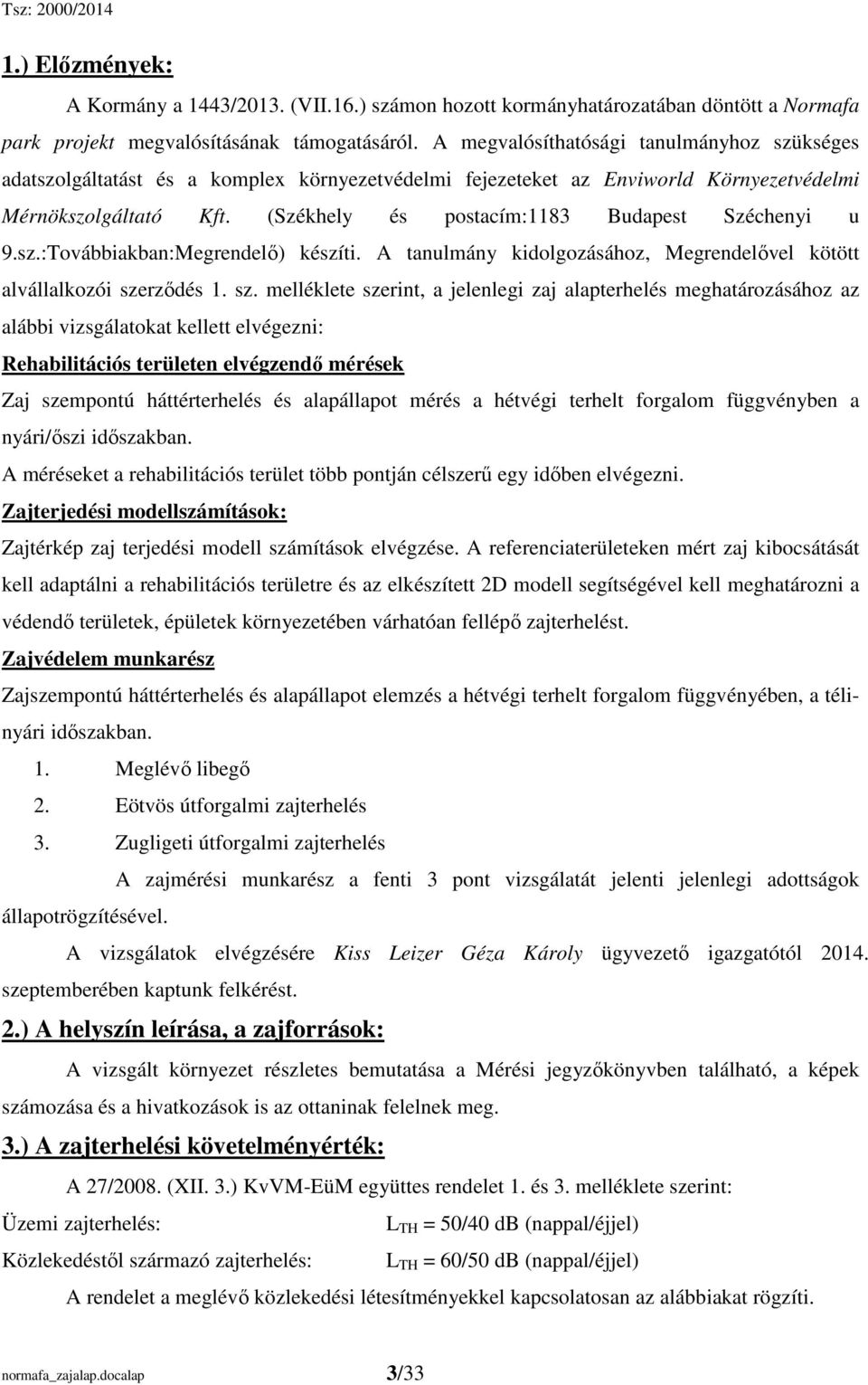 (Székhely és postacím:1183 Budapest Széchenyi u 9.sz.:Továbbiakban:Megrendelı) készíti. A tanulmány kidolgozásához, Megrendelıvel kötött alvállalkozói sze