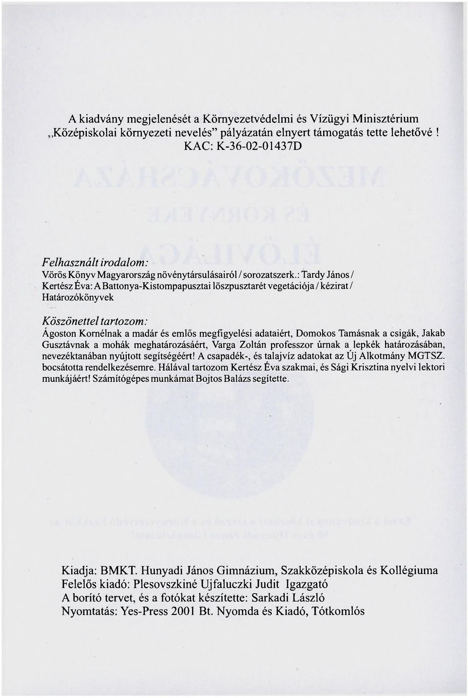 : Tardy János / Kertész Éva: A Battonya-Kistompapusztai löszpusztarét vegetációja / kézirat / Határozókönyvek Köszönettel tartozom: Ágoston Kornélnak a madár és emlős megfigyelési adataiért, Domokos