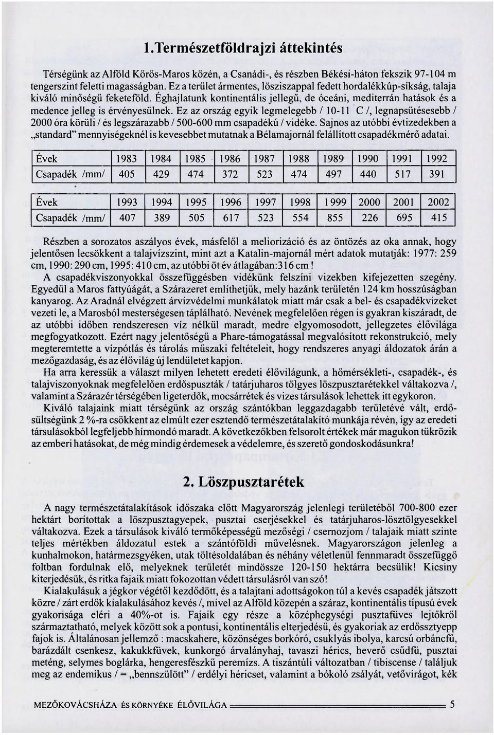 Ez az ország egyik legmelegebb / 10-11 Cl, legnapsütésesebb / 2000 óra körüli / és legszárazabb / 500-600 mm csapadékú / vidéke.