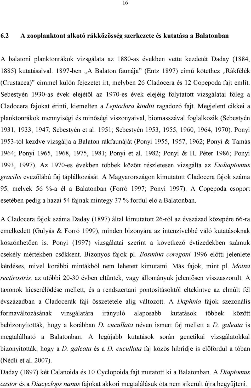 Sebestyén 1930-as évek elejétől az 1970-es évek elejéig folytatott vizsgálatai főleg a Cladocera fajokat érinti, kiemelten a Leptodora kindtii ragadozó fajt.
