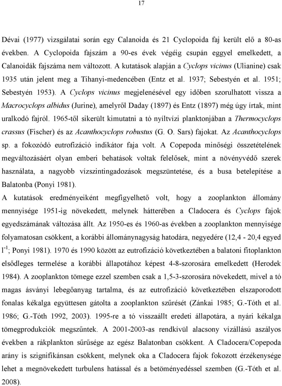 A Cyclops vicinus megjelenésével egy időben szorulhatott vissza a Macrocyclops albidus (Jurine), amelyről Daday (1897) és Entz (1897) még úgy írtak, mint uralkodó fajról.