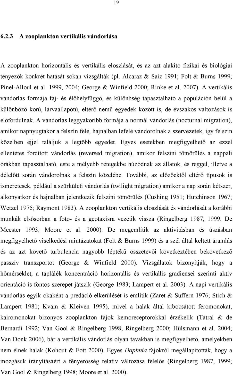 A vertikális vándorlás formája faj- és élőhelyfüggő, és különbség tapasztalható a populáción belül a különböző korú, lárvaállapotú, eltérő nemű egyedek között is, de évszakos változások is