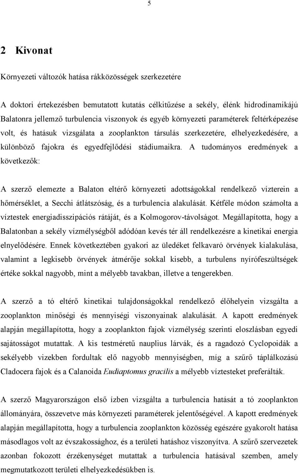 A tudományos eredmények a következők: A szerző elemezte a Balaton eltérő környezeti adottságokkal rendelkező vízterein a hőmérséklet, a Secchi átlátszóság, és a turbulencia alakulását.