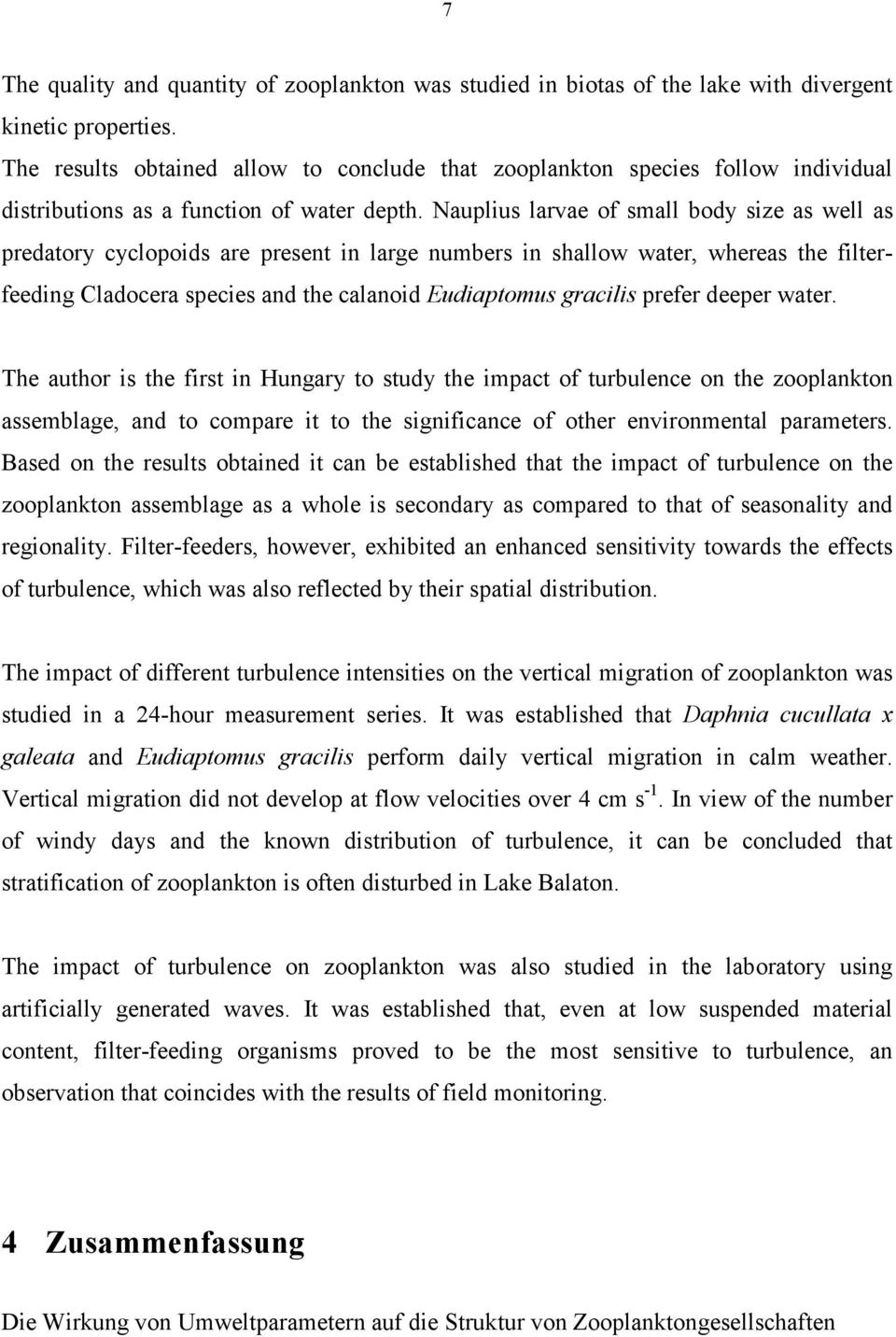 Nauplius larvae of small body size as well as predatory cyclopoids are present in large numbers in shallow water, whereas the filterfeeding Cladocera species and the calanoid Eudiaptomus gracilis