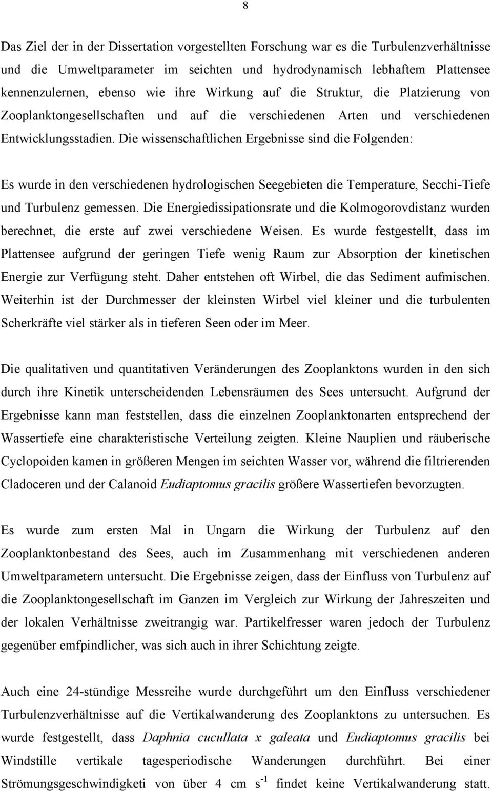 Die wissenschaftlichen Ergebnisse sind die Folgenden: Es wurde in den verschiedenen hydrologischen Seegebieten die Temperature, Secchi-Tiefe und Turbulenz gemessen.