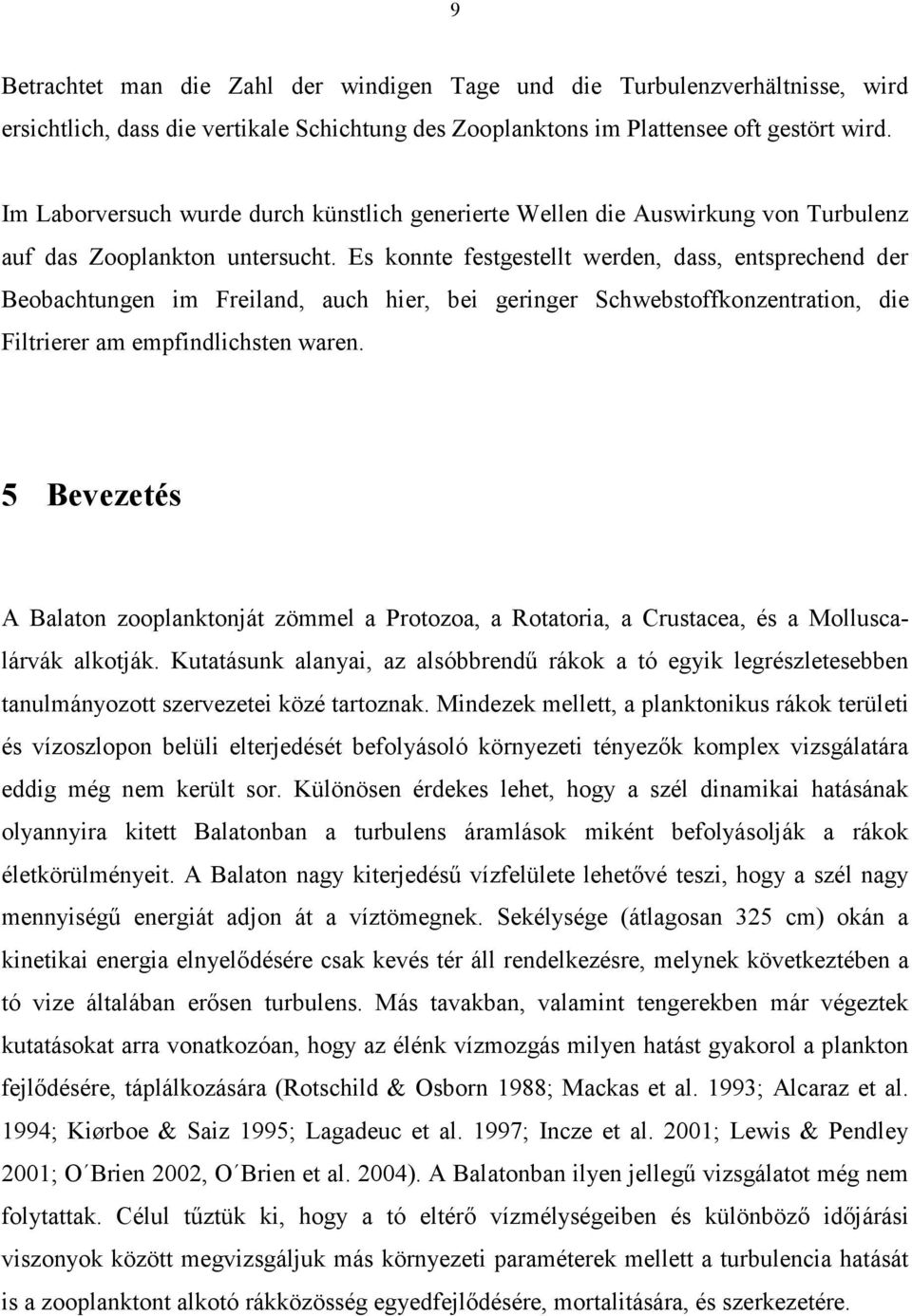 Es konnte festgestellt werden, dass, entsprechend der Beobachtungen im Freiland, auch hier, bei geringer Schwebstoffkonzentration, die Filtrierer am empfindlichsten waren.