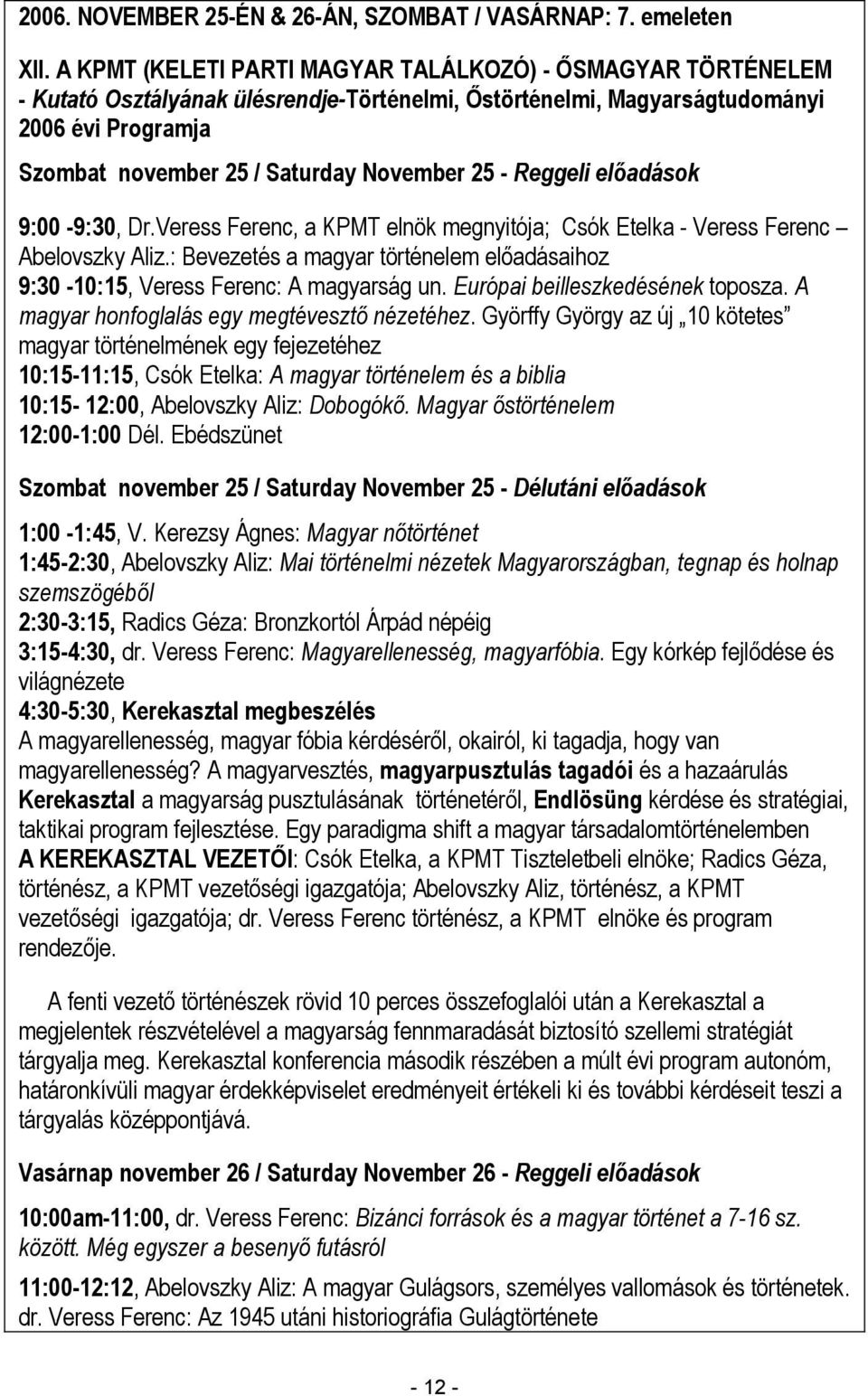 - Reggeli előadások 9:00-9:30, Dr.Veress Ferenc, a KPMT elnök megnyitója; Csók Etelka - Veress Ferenc Abelovszky Aliz.