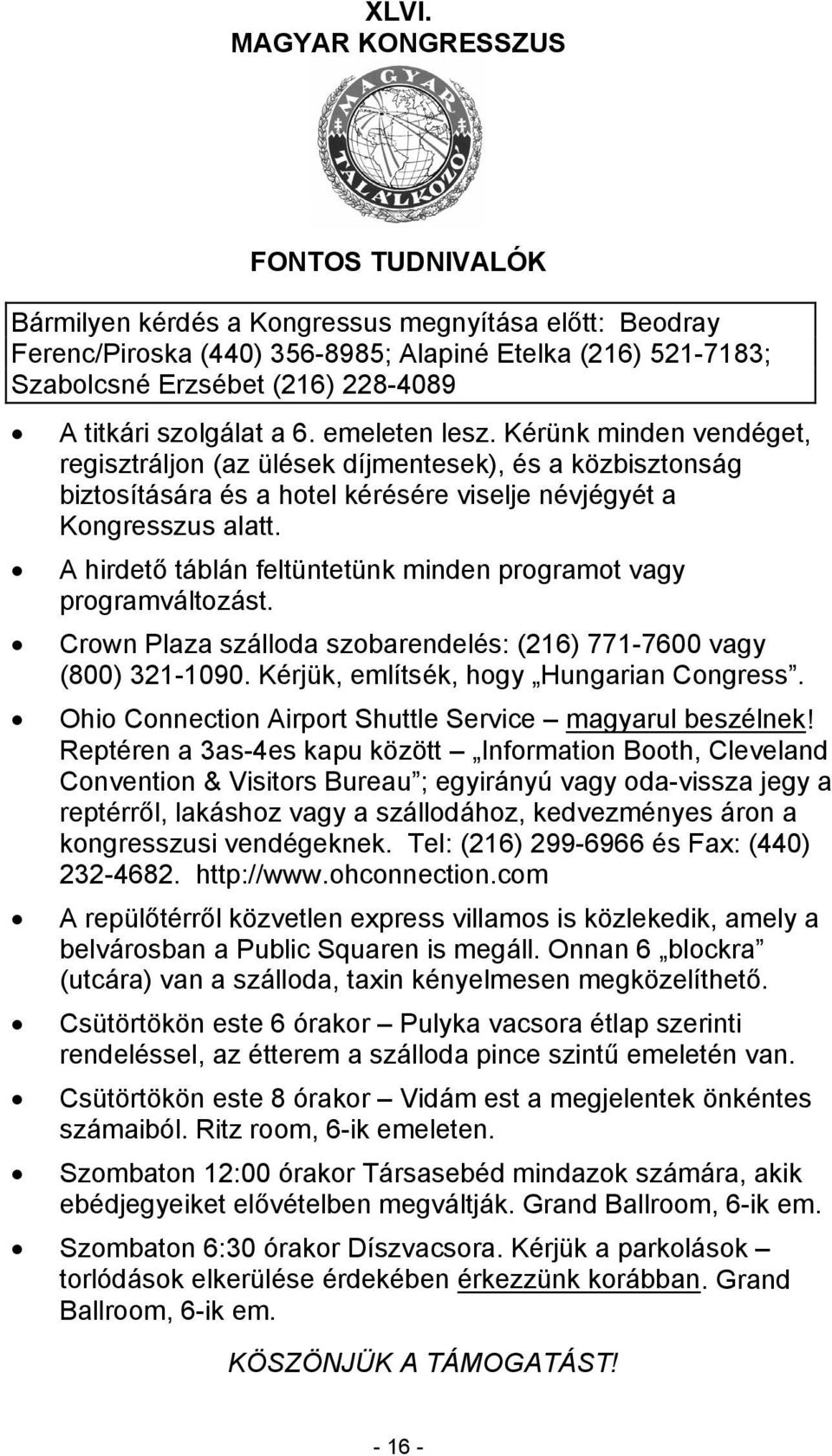 A hirdető táblán feltüntetünk minden programot vagy programváltozást. Crown Plaza szálloda szobarendelés: (216) 771-7600 vagy (800) 321-1090. Kérjük, említsék, hogy Hungarian Congress.