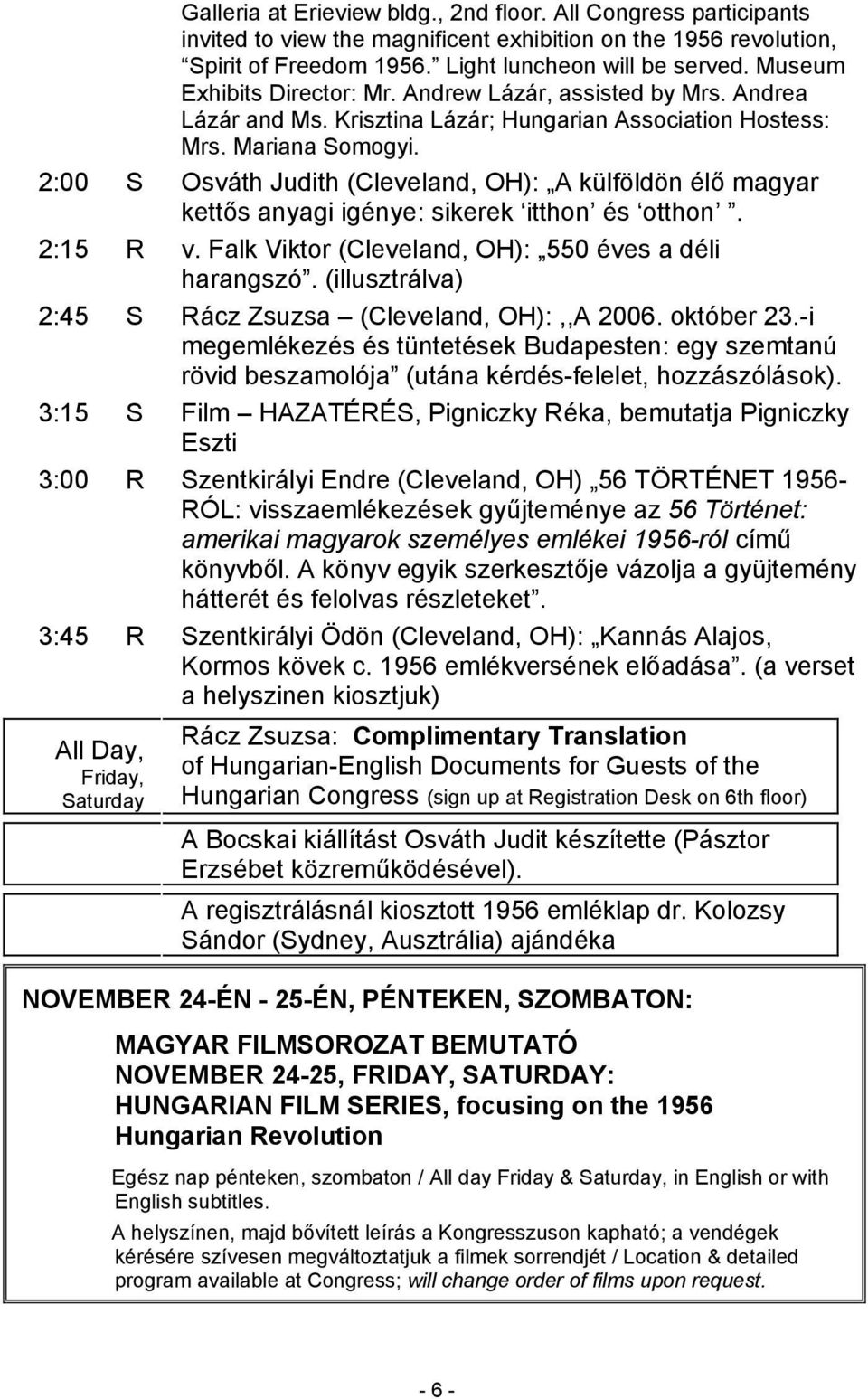 2:00 S Osváth Judith (Cleveland, OH): A külföldön élő magyar kettős anyagi igénye: sikerek itthon és otthon. 2:15 R v. Falk Viktor (Cleveland, OH): 550 éves a déli harangszó.