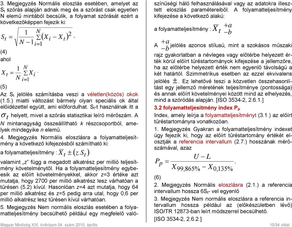 S t -t használnak itt a σ t helyett, mivel a szórás statisztikai leíró mérőszám. A N mintanagyság összeállítható k részcsoportból, amelyek mindegyike n elemű. 4.