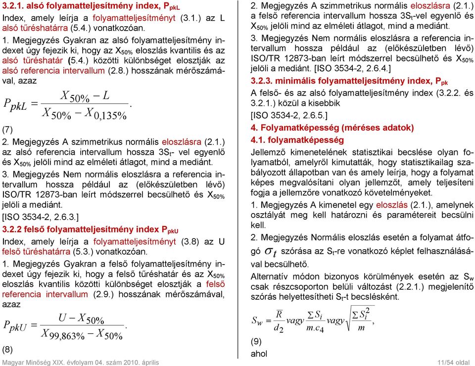 ) hosszának mérőszámával, azaz P pkl X50% L =. X50% X 0,135% (7) 2. Megjegyzés A szimmetrikus normális eloszlásra (2.1.) az alsó referencia intervallum hossza 3S t - vel egyenlő és X 50% jelöli mind az elméleti átlagot, mind a mediánt.