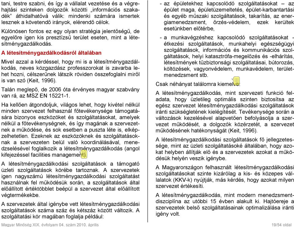 A létesítménygazdálkodásról általában Mivel azzal a kérdéssel, hogy mi is a létesítménygazdálkodás, neves közgazdász professzorokat is zavarba lehet hozni, célszerűnek látszik röviden összefoglalni