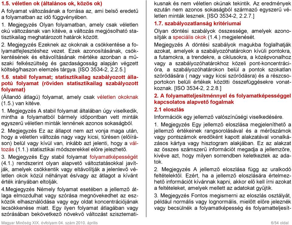 Ezek azonosításának, csökkentésének és eltávolításának mértéke azonban a műszaki felkészültség és gazdaságosság alapján végzett költség/haszon elemzés tárgya. [ISO 3534-2, 2.2.5.] 1.6.