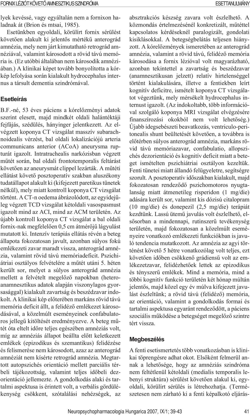 (Ez utóbbi általában nem károsodik amnéziában.) A klinikai képet tovább bonyolította a kórkép lefolyása során kialakult hydrocephalus internus a társult dementia szindrómával. Esetleírás B.F.