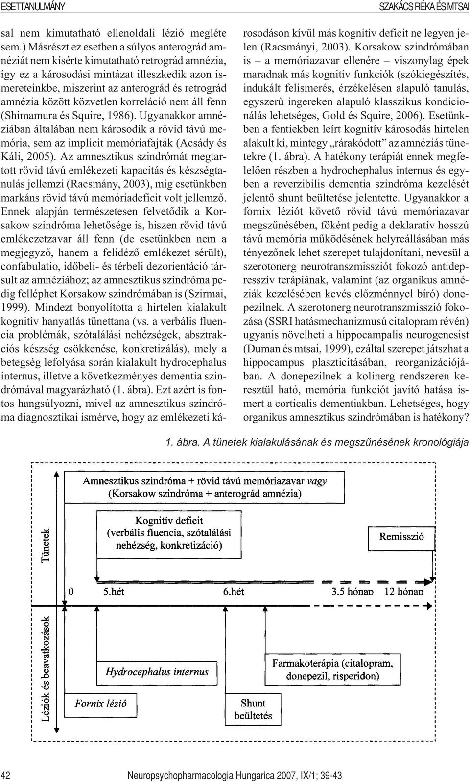 között közvetlen korreláció nem áll fenn (Shimamura és Squire, 1986). Ugyanakkor amnéziában általában nem károsodik a rövid távú memória, sem az implicit memóriafajták (Acsády és Káli, 2005).