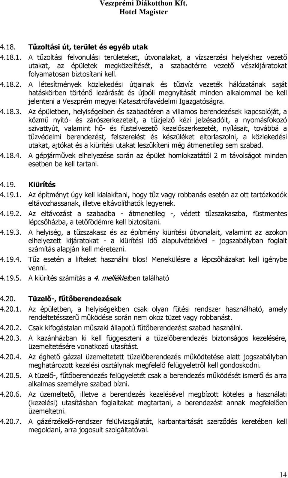 A létesítmények közlekedési útjainak és tűzivíz vezeték hálózatának saját hatáskörben történő lezárását és újbóli megnyitását minden alkalommal be kell jelenteni a Veszprém megyei Katasztrófavédelmi