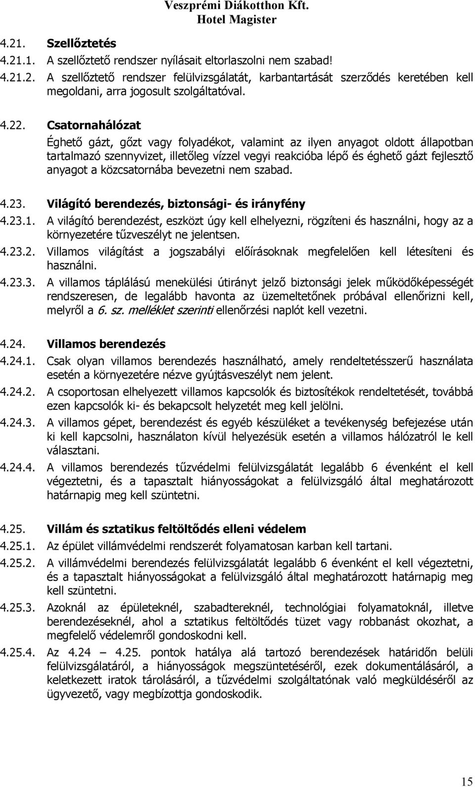 közcsatornába bevezetni nem szabad. 4.23. Világító berendezés, biztonsági- és irányfény 4.23.1.