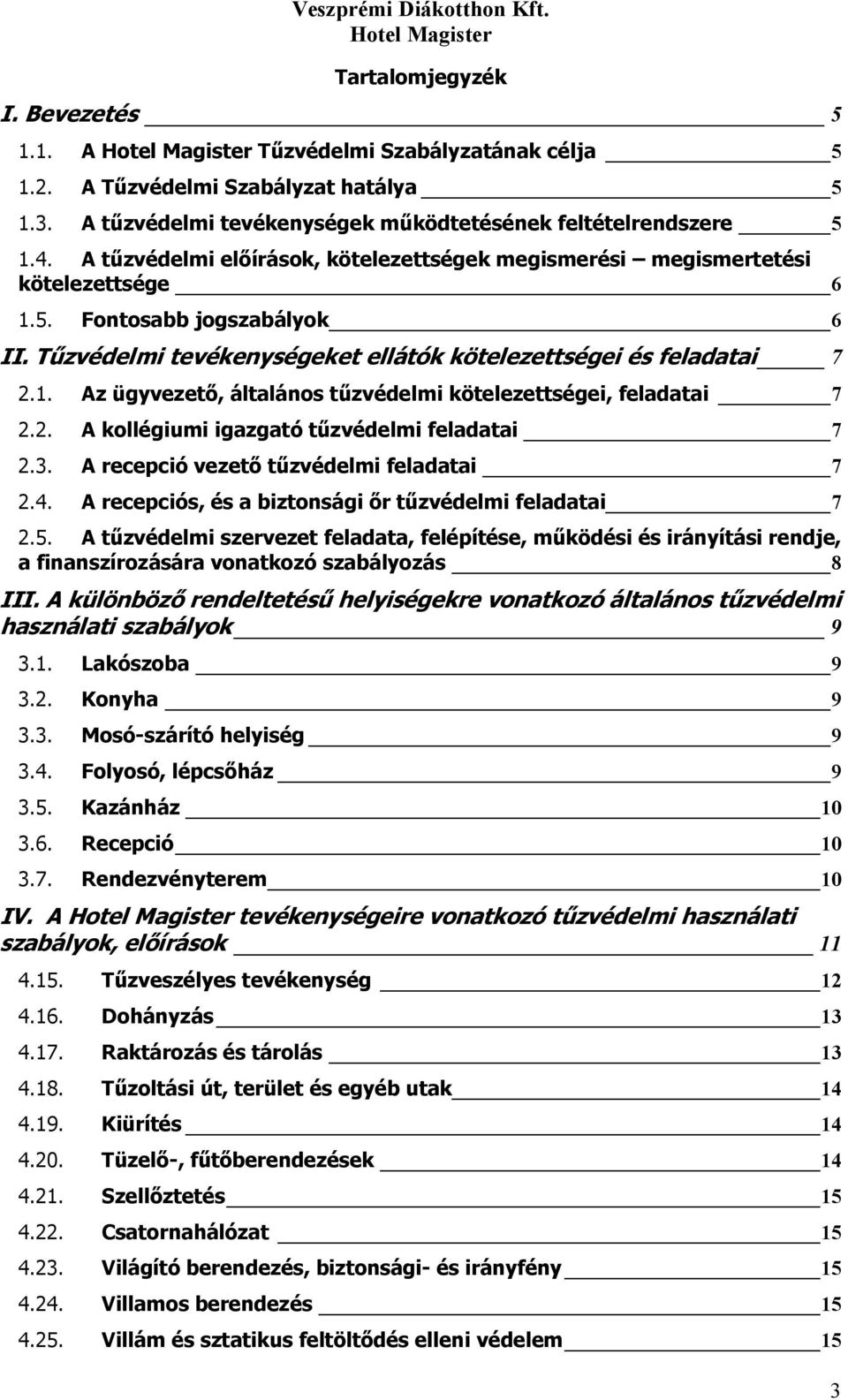 2. A kollégiumi igazgató feladatai 7 2.3. A recepció vezető feladatai 7 2.4. A recepciós, és a biztonsági őr feladatai 7 2.5.