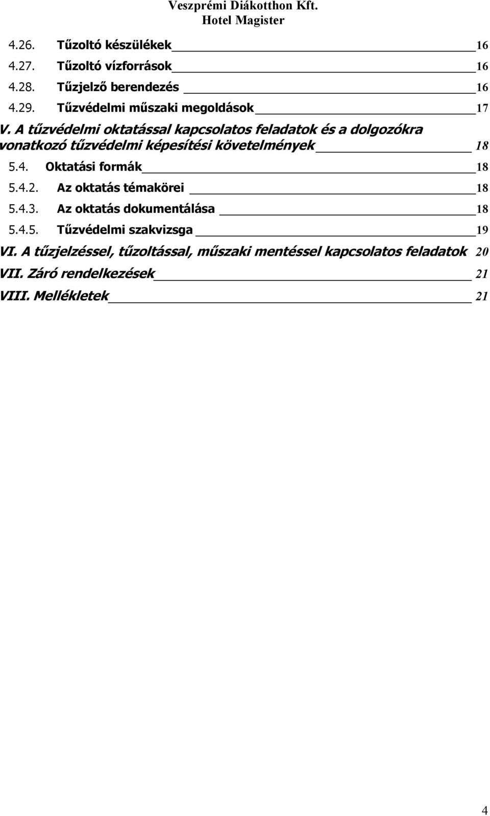 A oktatással kapcsolatos feladatok és a dolgozókra vonatkozó képesítési követelmények 18 5.4. Oktatási formák 18 5.