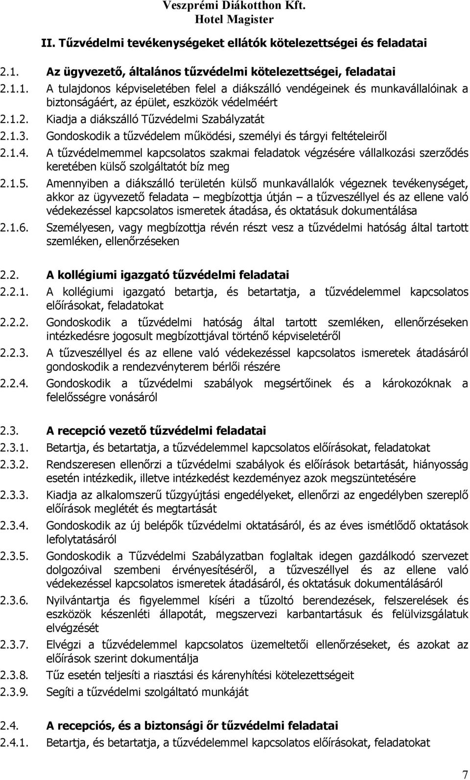 1.3. Gondoskodik a tűzvédelem működési, személyi és tárgyi feltételeiről 2.1.4. A tűzvédelmemmel kapcsolatos szakmai feladatok végzésére vállalkozási szerződés keretében külső szolgáltatót bíz meg 2.