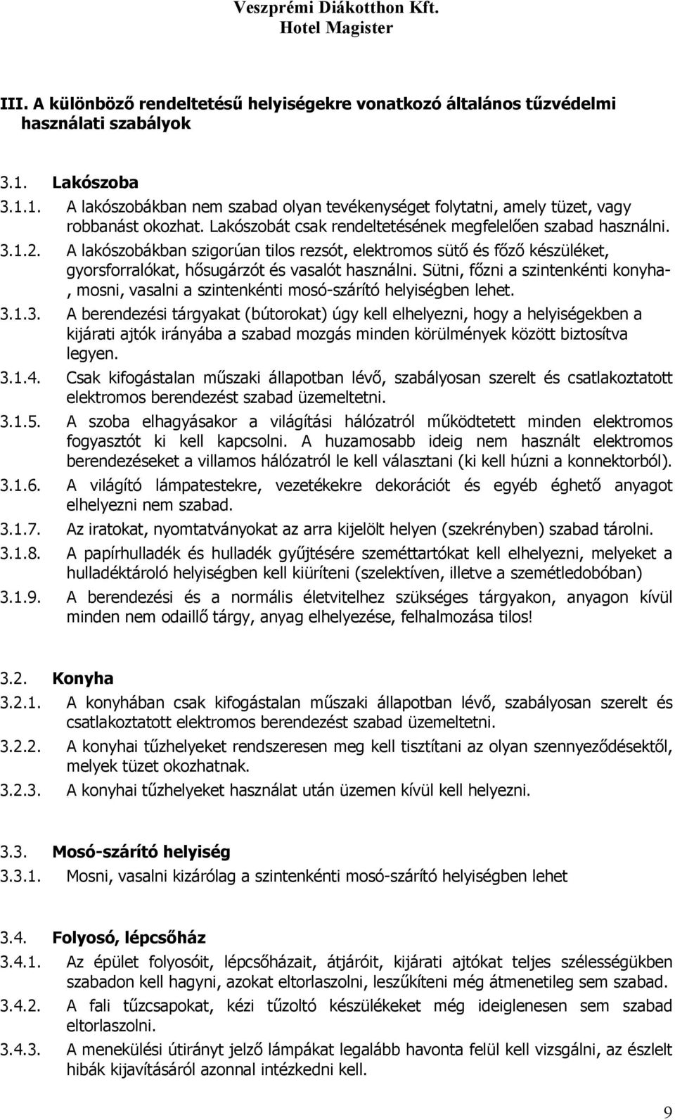 Sütni, főzni a szintenkénti konyha-, mosni, vasalni a szintenkénti mosó-szárító helyiségben lehet. 3.