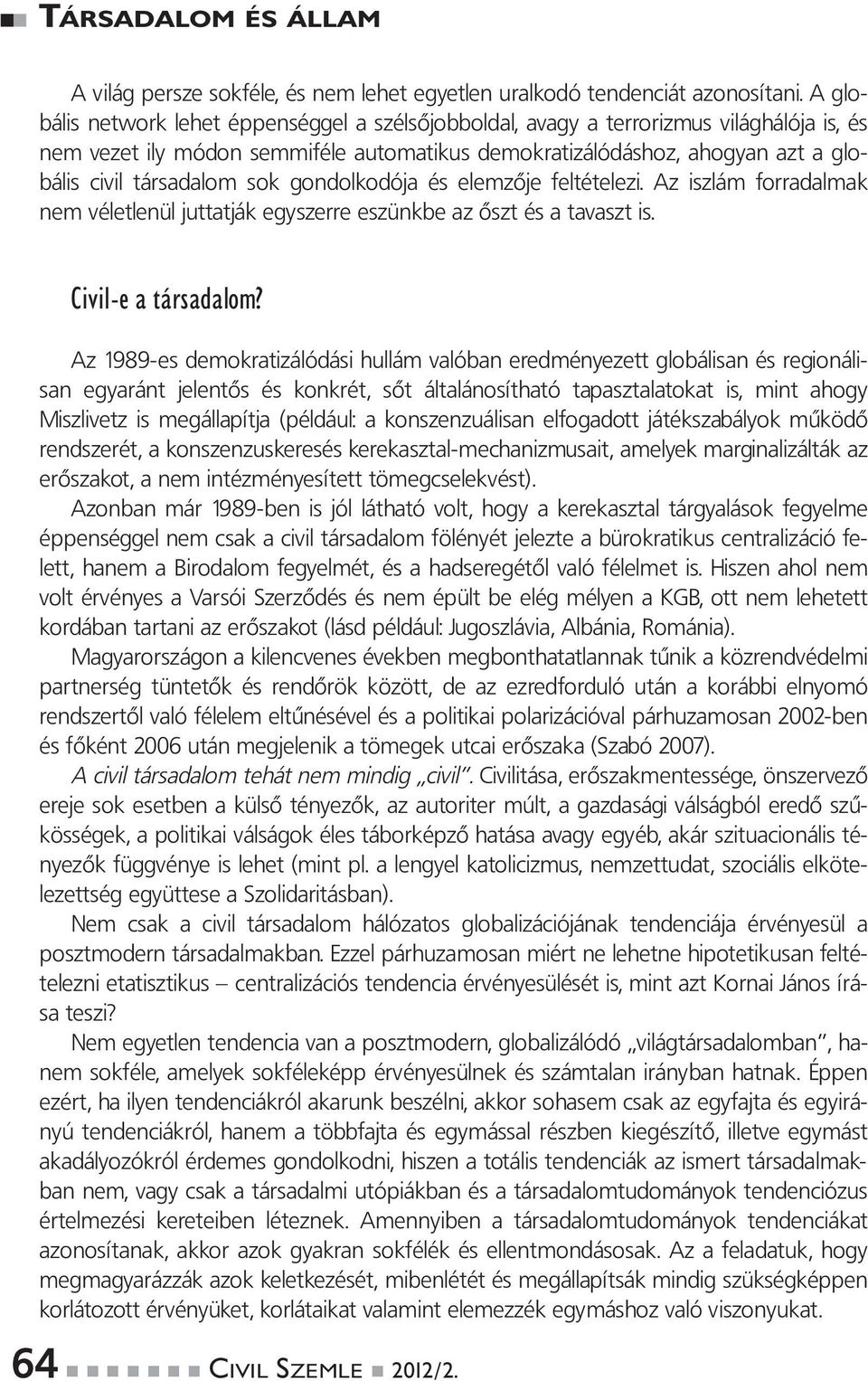 sok gondolkodója és elemzője feltételezi. Az iszlám forradalmak nem véletlenül juttatják egyszerre eszünkbe az őszt és a tavaszt is. Civil-e a társadalom?