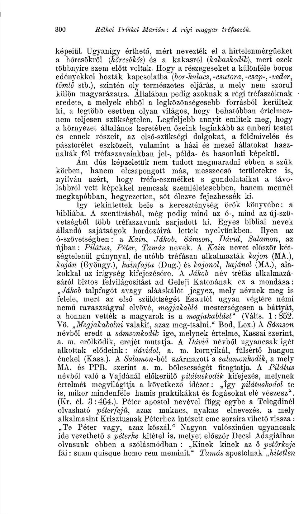 Általában pedig azoknak a régi tréfaszőknak eredete, a melyek ebből a legközönségesebb forrásból kerültek ki, a legtöbb esetben olyan világos, hogy behatóbban értelmeznem teljesen szükségtelen.