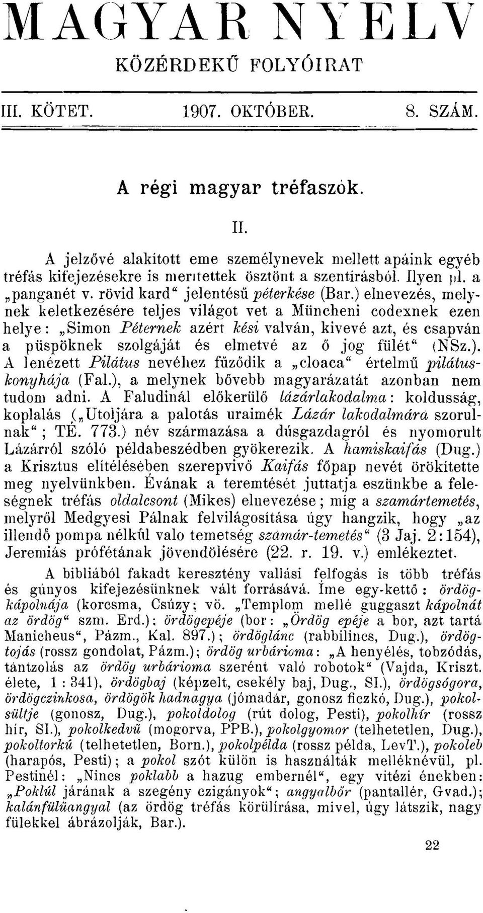 ) elnevezés, melynek keletkezésére teljes világot vet a Müncheni codexnek ezen helye: Simon Péternek azért kési válván, kivevé azt, és csapván a püspöknek szolgáját és elmeivé az ő jog f'ülét" (NSz.). A lenézett Pilátus nevéhez fűződik a cloaca" értelmű pilátuskonyhája (Fal.